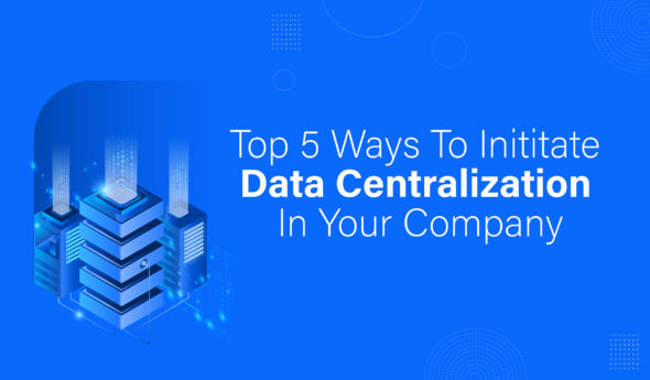 Data Centralization Top 5 Ways To Centralize The Data Of Your Company