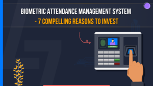 Biometric Attendance Management System - 7 Compelling Reasons To Invest